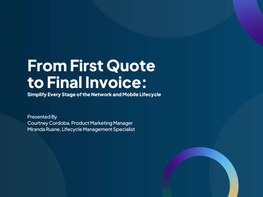 From First Quote to Final Invoice: Simplify Every Stage of the Network and Mobile Lifecycle